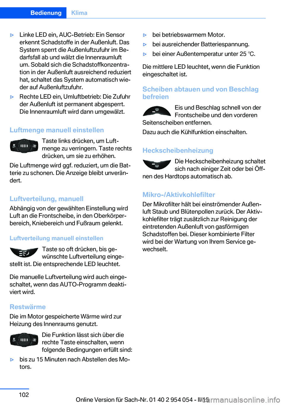 BMW Z4 2016  Betriebsanleitungen (in German) ▷Linke LED ein, AUC-Betrieb: Ein Sensor
erkennt Schadstoffe in der Außenluft. Das
System sperrt die Außenluftzufuhr im Be‐
darfsfall ab und wälzt die Innenraumluft
um. Sobald sich die Schadstof