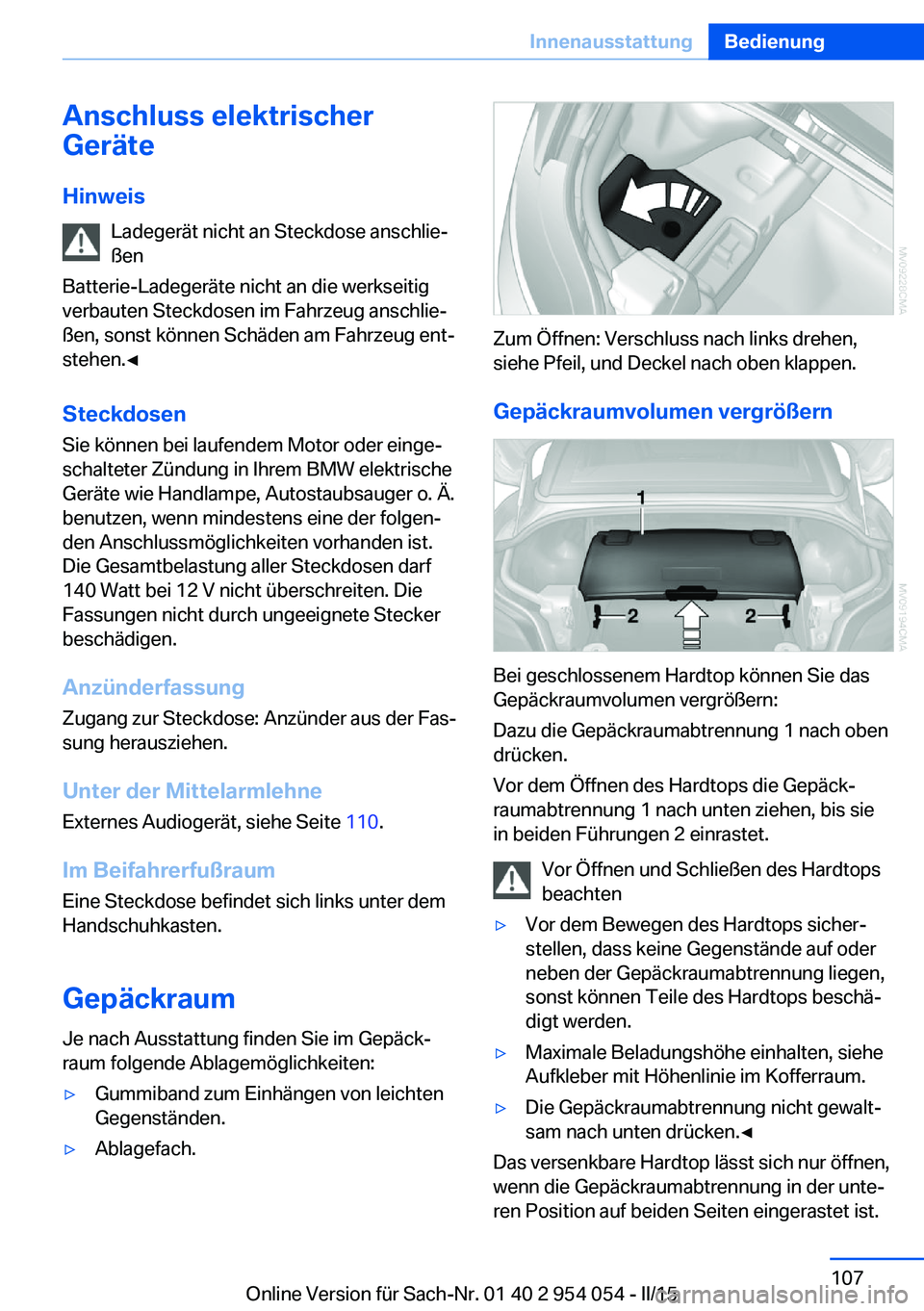 BMW Z4 2016  Betriebsanleitungen (in German) Anschluss elektrischer
Geräte
Hinweis Ladegerät nicht an Steckdose anschlie‐
ßen
Batterie-Ladegeräte nicht an die werkseitig
verbauten Steckdosen im Fahrzeug anschlie‐
ßen, sonst können Sch