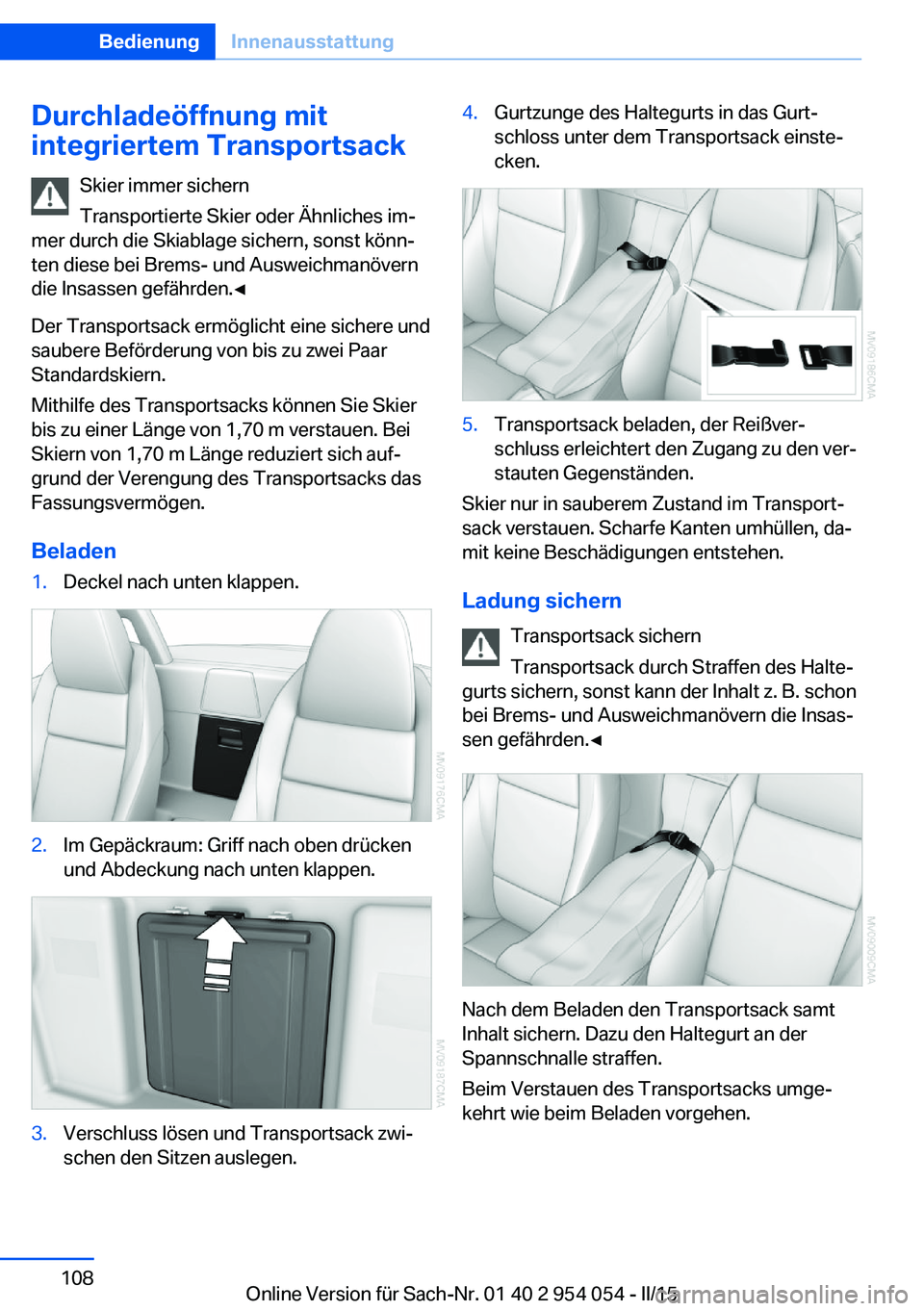 BMW Z4 2016  Betriebsanleitungen (in German) Durchladeöffnung mit
integriertem Transportsack
Skier immer sichern
Transportierte Skier oder Ähnliches im‐
mer durch die Skiablage sichern, sonst könn‐
ten diese bei Brems- und Ausweichmanöve