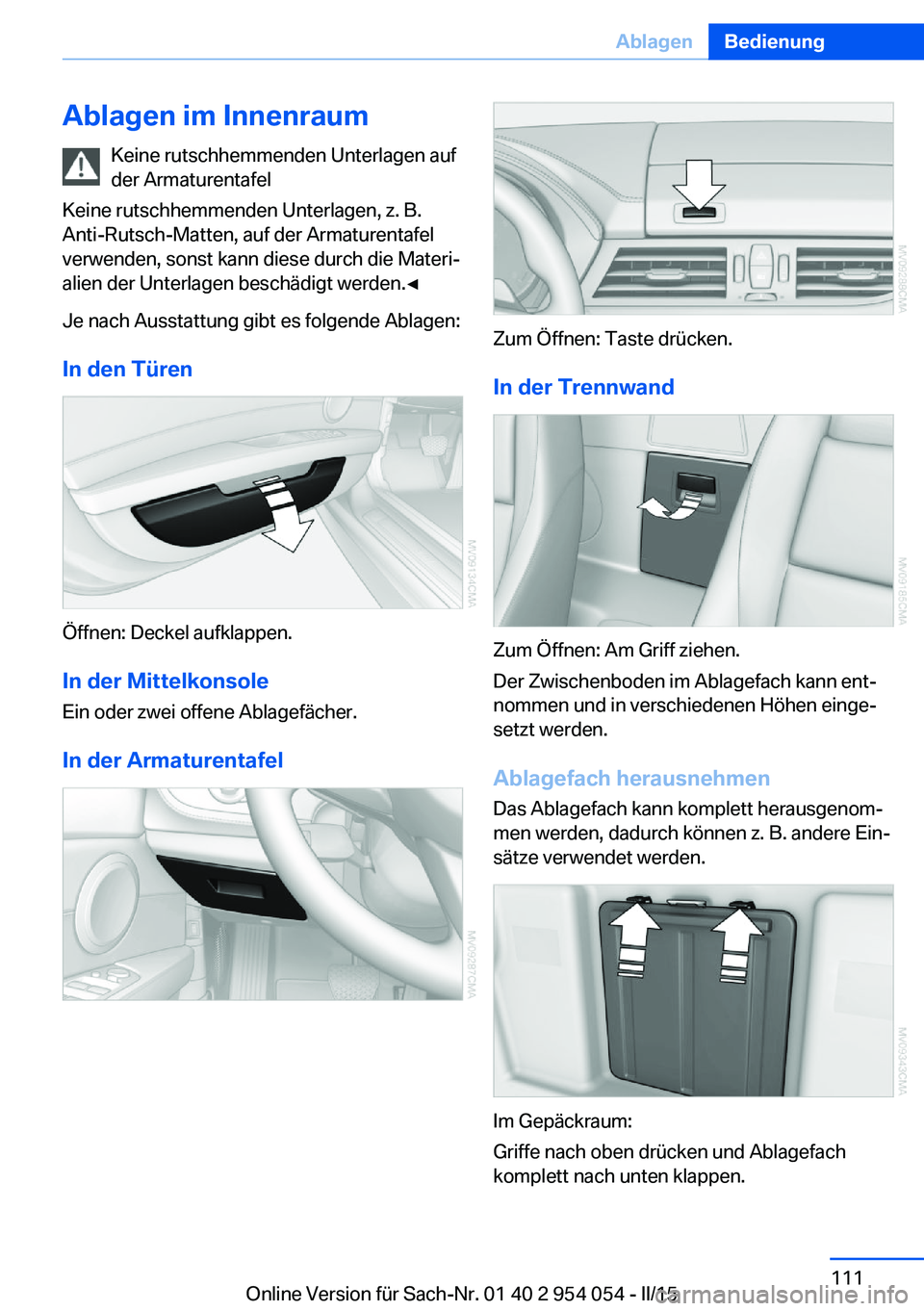 BMW Z4 2016  Betriebsanleitungen (in German) Ablagen im InnenraumKeine rutschhemmenden Unterlagen auf
der Armaturentafel
Keine rutschhemmenden Unterlagen, z. B.
Anti-Rutsch-Matten, auf der Armaturentafel
verwenden, sonst kann diese durch die Mat