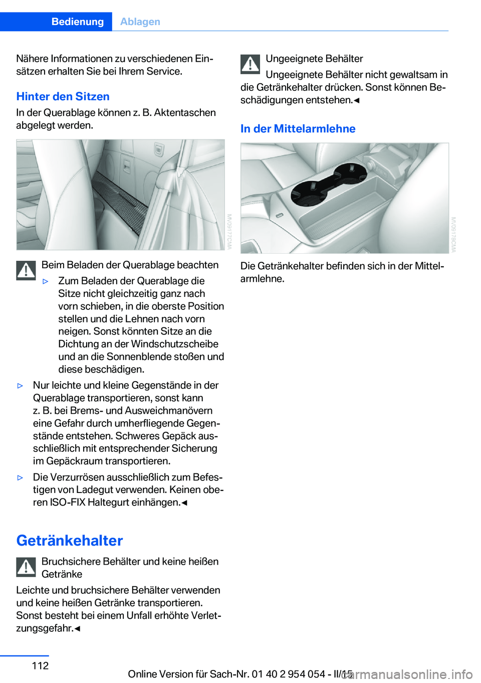 BMW Z4 2016  Betriebsanleitungen (in German) Nähere Informationen zu verschiedenen Ein‐
sätzen erhalten Sie bei Ihrem Service.
Hinter den Sitzen In der Querablage können z. B. Aktentaschen
abgelegt werden.
Beim Beladen der Querablage beacht
