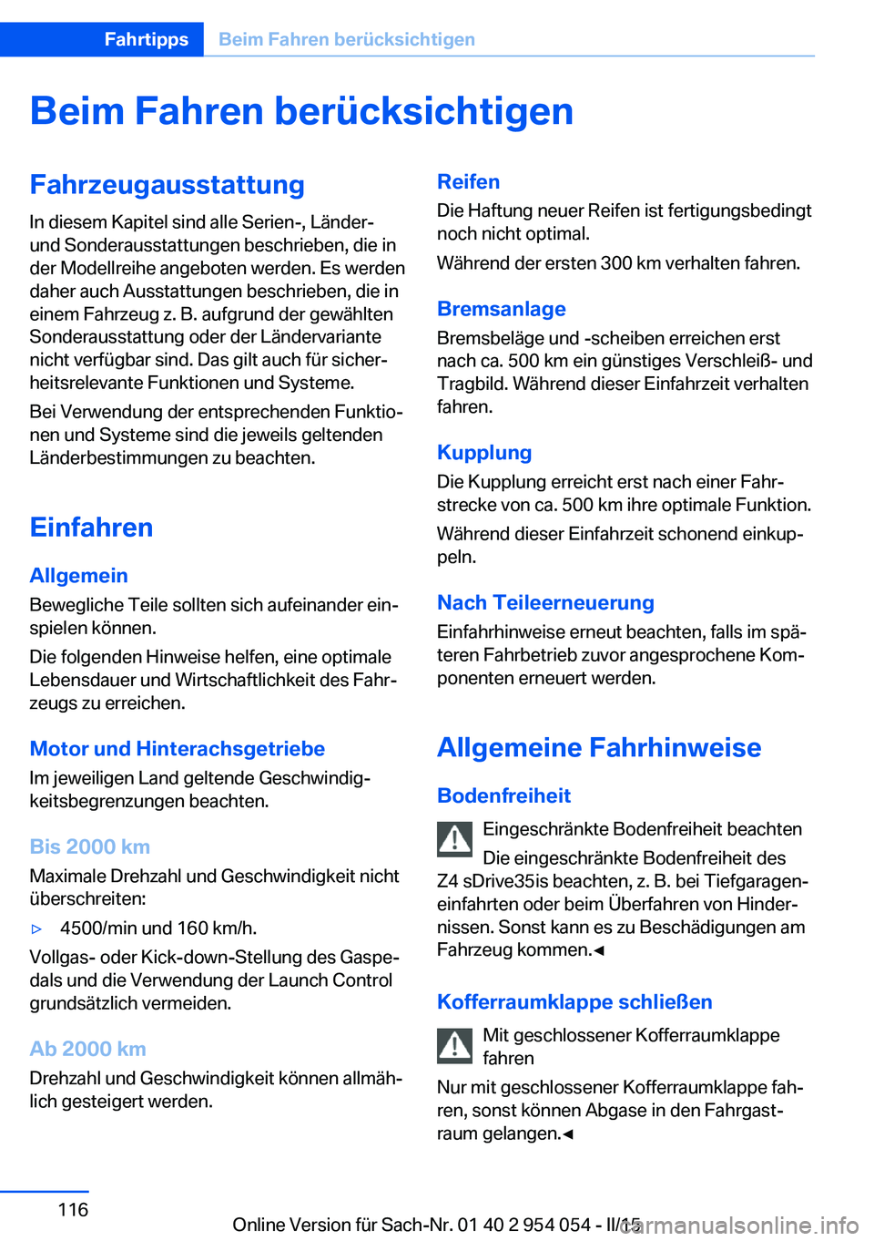 BMW Z4 2016  Betriebsanleitungen (in German) Beim Fahren berücksichtigenFahrzeugausstattung
In diesem Kapitel sind alle Serien-, Länder-
und Sonderausstattungen beschrieben, die in
der Modellreihe angeboten werden. Es werden
daher auch Ausstat