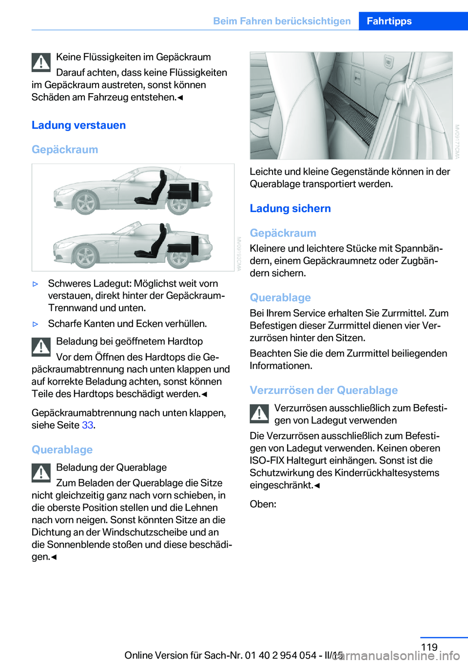 BMW Z4 2016  Betriebsanleitungen (in German) Keine Flüssigkeiten im Gepäckraum
Darauf achten, dass keine Flüssigkeiten
im Gepäckraum austreten, sonst können
Schäden am Fahrzeug entstehen.◀
Ladung verstauen
Gepäckraum▷Schweres Ladegut: