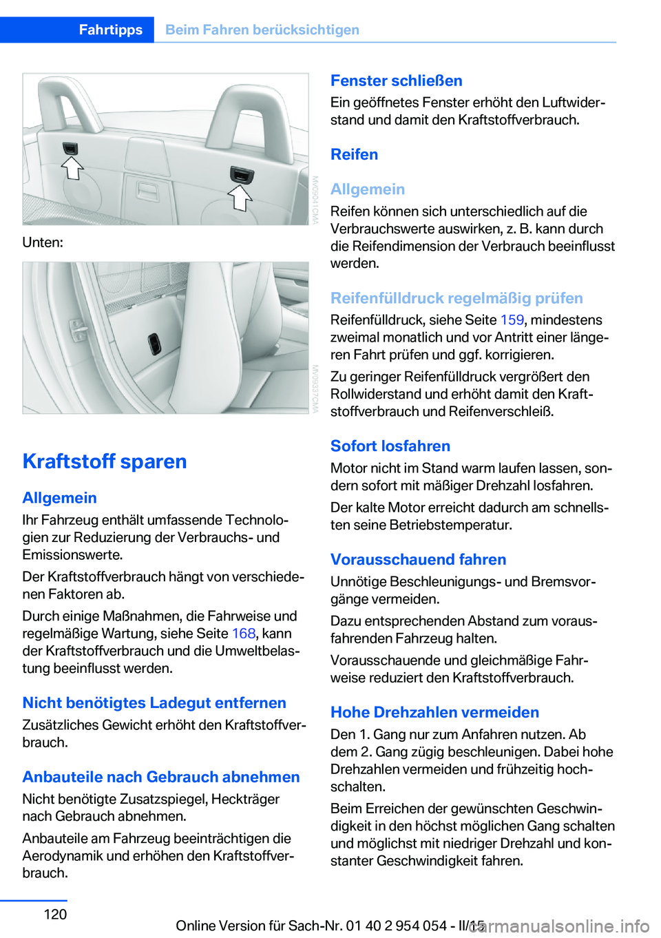 BMW Z4 2016  Betriebsanleitungen (in German) Unten:
Kraftstoff sparen
Allgemein Ihr Fahrzeug enthält umfassende Technolo‐
gien zur Reduzierung der Verbrauchs- und
Emissionswerte.
Der Kraftstoffverbrauch hängt von verschiede‐
nen Faktoren a