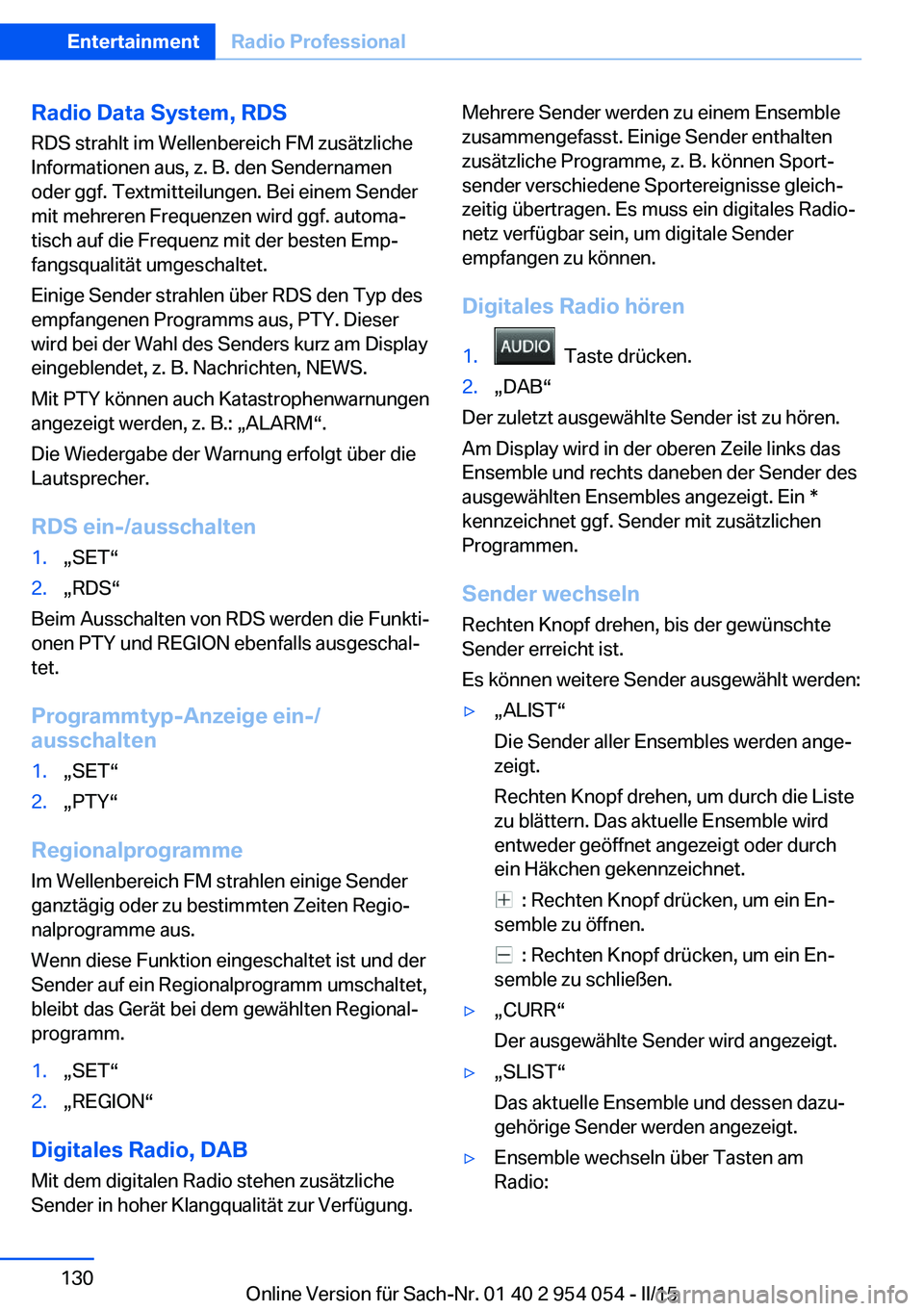 BMW Z4 2016  Betriebsanleitungen (in German) Radio Data System, RDS
RDS strahlt im Wellenbereich FM zusätzliche
Informationen aus, z. B. den Sendernamen
oder ggf. Textmitteilungen. Bei einem Sender
mit mehreren Frequenzen wird ggf. automa‐
ti