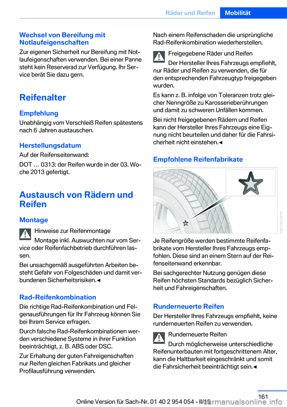 BMW Z4 2016 Betriebsanleitungen (in German) Wechsel von Bereifung mit
Notlaufeigenschaften
Zur eigenen Sicherheit nur Bereifung mit Not‐
laufeigenschaften verwenden. Bei einer Panne
steht kein Reserverad zur Verfügung. Ihr Ser‐
vice berät BMW Z4 2016 Betriebsanleitungen (in German) Wechsel von Bereifung mit
Notlaufeigenschaften
Zur eigenen Sicherheit nur Bereifung mit Not‐
laufeigenschaften verwenden. Bei einer Panne
steht kein Reserverad zur Verfügung. Ihr Ser‐
vice berät
