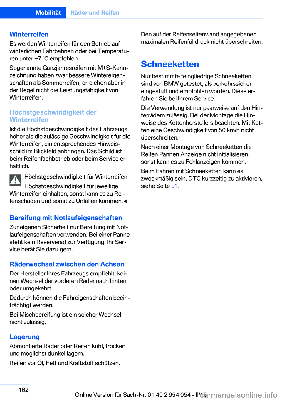BMW Z4 2016 Betriebsanleitungen (in German) Winterreifen
Es werden Winterreifen für den Betrieb auf
winterlichen Fahrbahnen oder bei Temperatu‐
ren unter +7 ℃ empfohlen.
Sogenannte Ganzjahresreifen mit M+S-Kenn‐
zeichnung haben zwar bess BMW Z4 2016 Betriebsanleitungen (in German) Winterreifen
Es werden Winterreifen für den Betrieb auf
winterlichen Fahrbahnen oder bei Temperatu‐
ren unter +7 ℃ empfohlen.
Sogenannte Ganzjahresreifen mit M+S-Kenn‐
zeichnung haben zwar bess