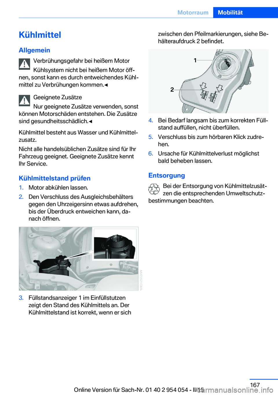 BMW Z4 2016 Betriebsanleitungen (in German) KühlmittelAllgemein Verbrühungsgefahr bei heißem Motor
Kühlsystem nicht bei heißem Motor öff‐
nen, sonst kann es durch entweichendes Kühl‐
mittel zu Verbrühungen kommen.◀
Geeignete Zusä BMW Z4 2016 Betriebsanleitungen (in German) KühlmittelAllgemein Verbrühungsgefahr bei heißem Motor
Kühlsystem nicht bei heißem Motor öff‐
nen, sonst kann es durch entweichendes Kühl‐
mittel zu Verbrühungen kommen.◀
Geeignete Zusä