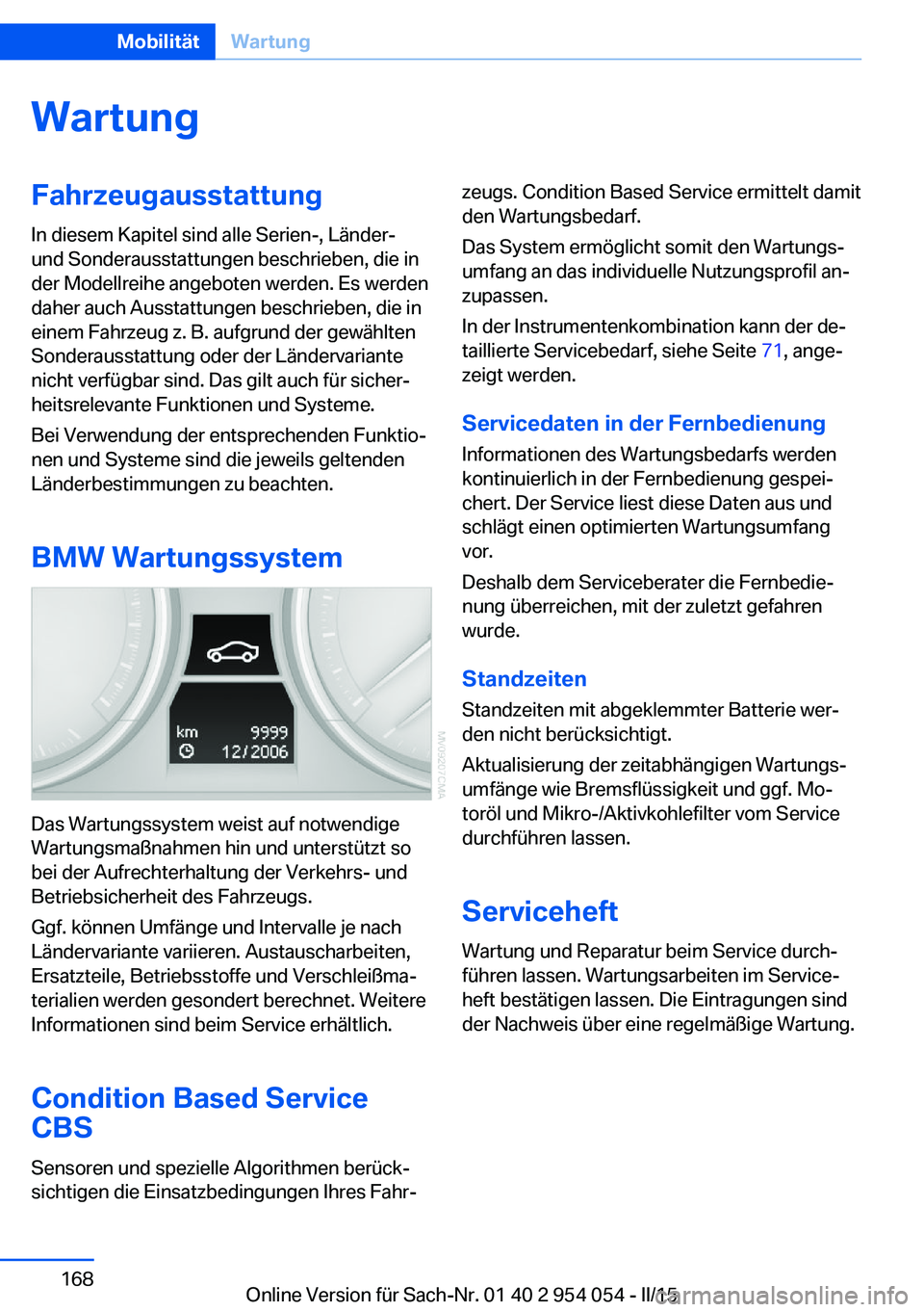 BMW Z4 2016 Betriebsanleitungen (in German) WartungFahrzeugausstattung
In diesem Kapitel sind alle Serien-, Länder-
und Sonderausstattungen beschrieben, die in
der Modellreihe angeboten werden. Es werden
daher auch Ausstattungen beschrieben, d BMW Z4 2016 Betriebsanleitungen (in German) WartungFahrzeugausstattung
In diesem Kapitel sind alle Serien-, Länder-
und Sonderausstattungen beschrieben, die in
der Modellreihe angeboten werden. Es werden
daher auch Ausstattungen beschrieben, d