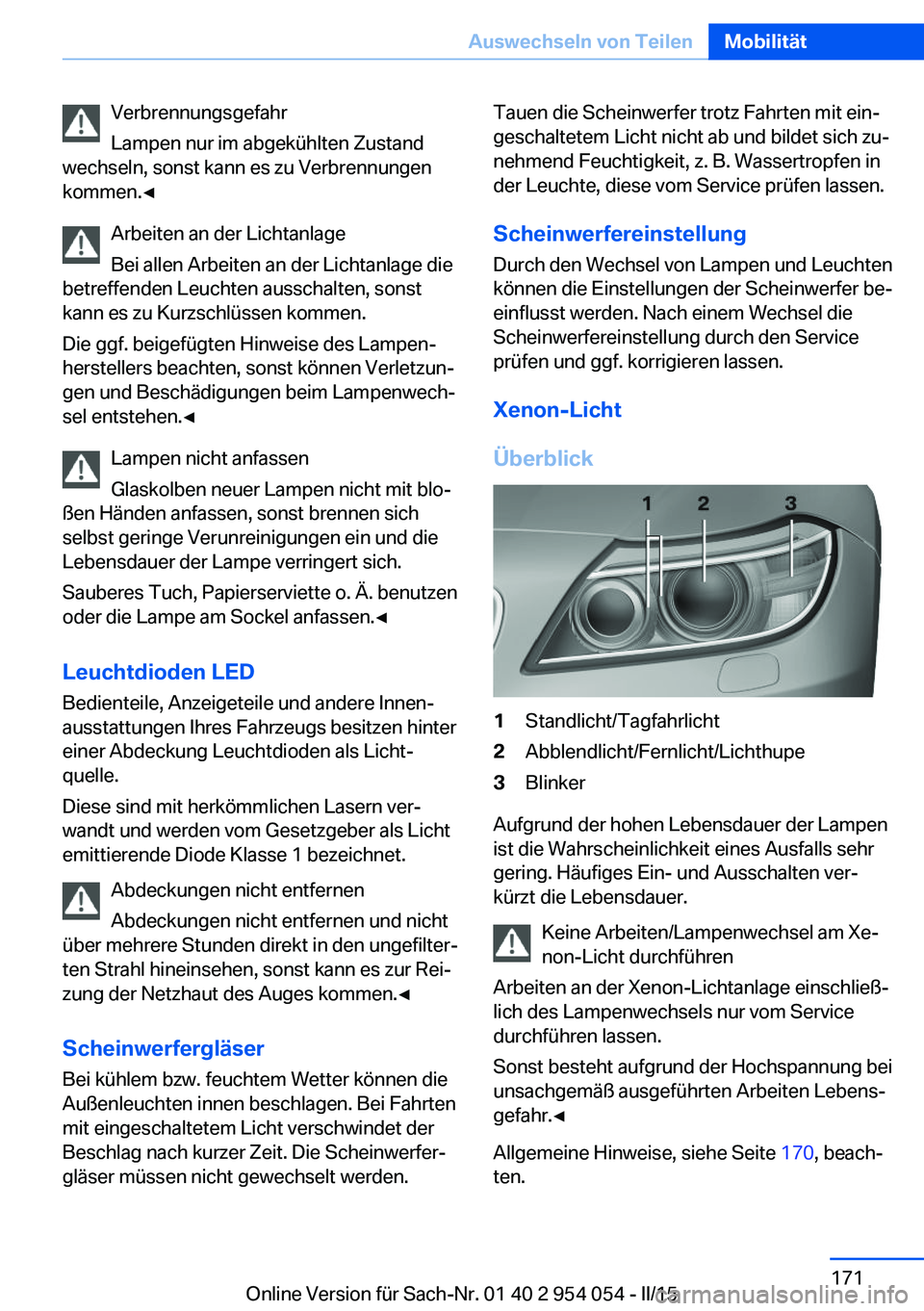 BMW Z4 2016  Betriebsanleitungen (in German) Verbrennungsgefahr
Lampen nur im abgekühlten Zustand
wechseln, sonst kann es zu Verbrennungen
kommen.◀
Arbeiten an der Lichtanlage
Bei allen Arbeiten an der Lichtanlage die
betreffenden Leuchten au