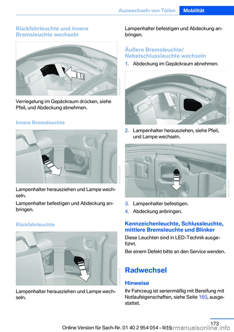 BMW Z4 2016  Betriebsanleitungen (in German) Rückfahrleuchte und innere
Bremsleuchte wechseln
Verriegelung im Gepäckraum drücken, siehe
Pfeil, und Abdeckung abnehmen.
Innere Bremsleuchte
Lampenhalter herausziehen und Lampe wech‐
seln.
Lampe