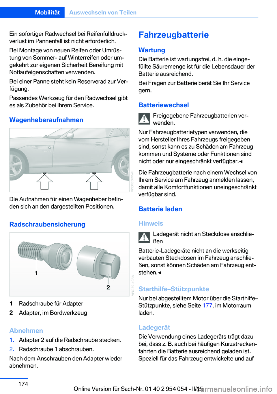 BMW Z4 2016  Betriebsanleitungen (in German) Ein sofortiger Radwechsel bei Reifenfülldruck‐
verlust im Pannenfall ist nicht erforderlich.
Bei Montage von neuen Reifen oder Umrüs‐
tung von Sommer- auf Winterreifen oder um‐
gekehrt zur eig