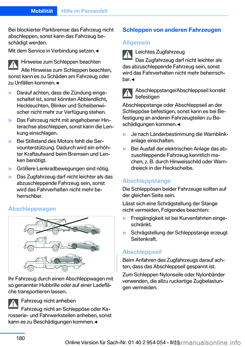 BMW Z4 2016  Betriebsanleitungen (in German) Bei blockierter Parkbremse das Fahrzeug nicht
abschleppen, sonst kann das Fahrzeug be‐
schädigt werden.
Mit dem Service in Verbindung setzen.◀
Hinweise zum Schleppen beachten
Alle Hinweise zum Sc