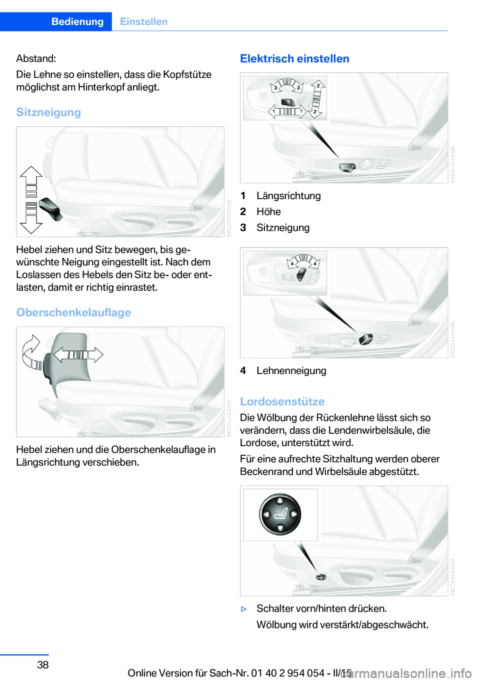 BMW Z4 2016  Betriebsanleitungen (in German) Abstand:
Die Lehne so einstellen, dass die Kopfstütze
möglichst am Hinterkopf anliegt.
Sitzneigung
Hebel ziehen und Sitz bewegen, bis ge‐
wünschte Neigung eingestellt ist. Nach dem
Loslassen des 