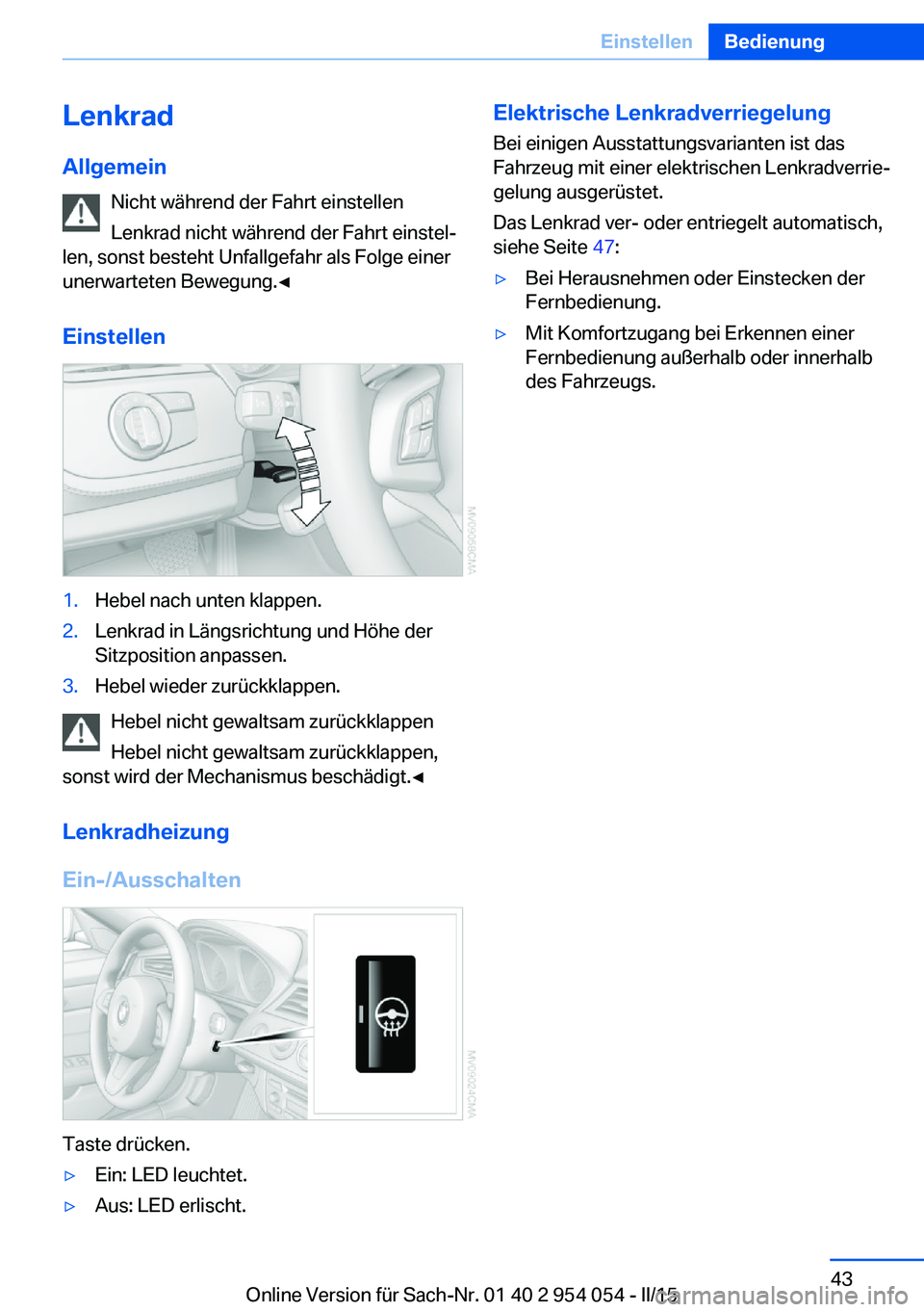 BMW Z4 2016  Betriebsanleitungen (in German) LenkradAllgemein Nicht während der Fahrt einstellen
Lenkrad nicht während der Fahrt einstel‐
len, sonst besteht Unfallgefahr als Folge einer
unerwarteten Bewegung.◀
Einstellen1.Hebel nach unten 