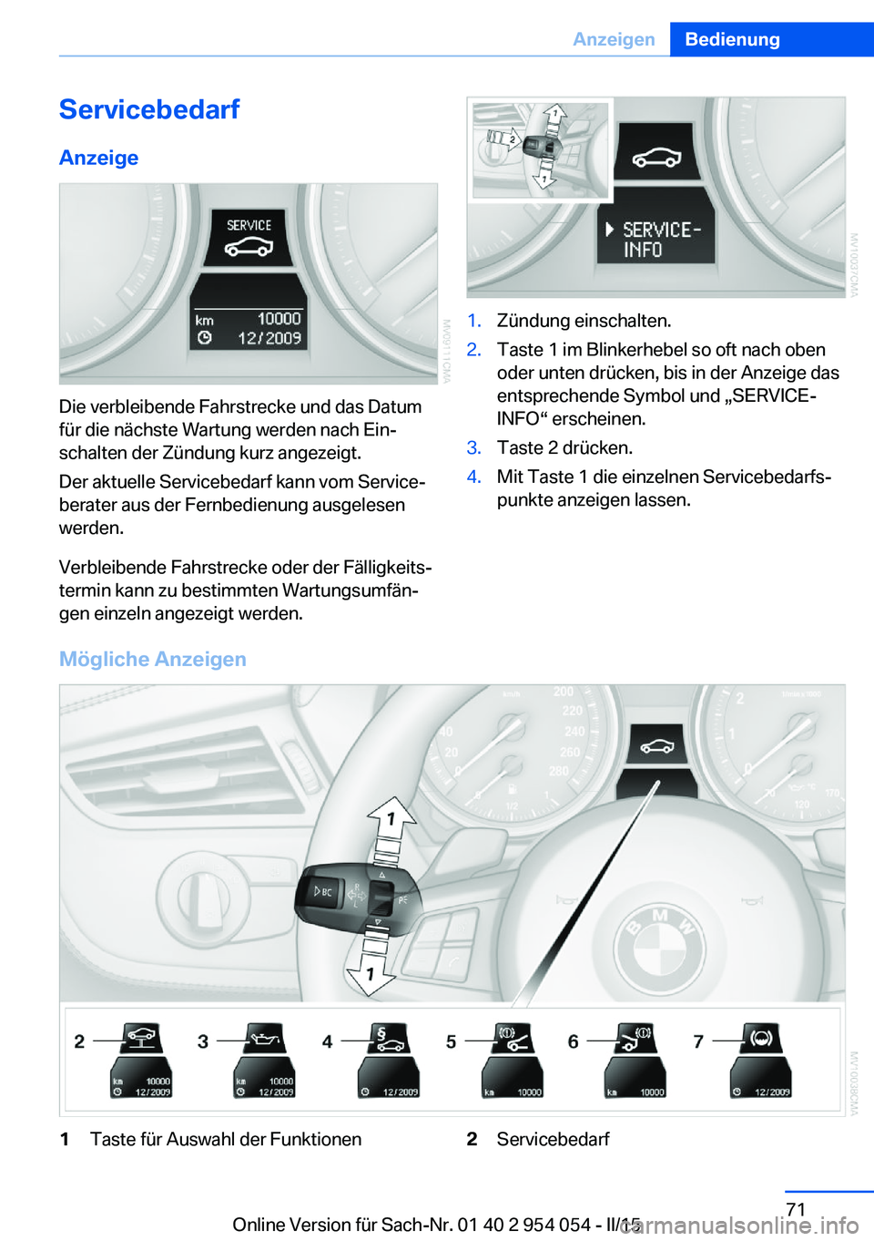 BMW Z4 2016  Betriebsanleitungen (in German) ServicebedarfAnzeige
Die verbleibende Fahrstrecke und das Datum
für die nächste Wartung werden nach Ein‐
schalten der Zündung kurz angezeigt.
Der aktuelle Servicebedarf kann vom Service‐
berate