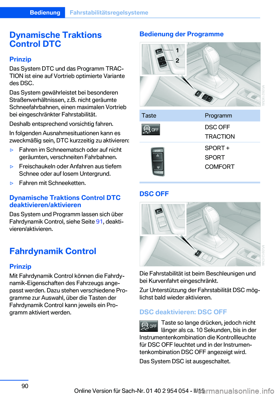 BMW Z4 2016 Betriebsanleitungen (in German) Dynamische Traktions
Control DTC
Prinzip Das System DTC und das Programm TRAC‐
TION ist eine auf Vortrieb optimierte Variante
des DSC.
Das System gewährleistet bei besonderen
Straßenverhältnissen BMW Z4 2016 Betriebsanleitungen (in German) Dynamische Traktions
Control DTC
Prinzip Das System DTC und das Programm TRAC‐
TION ist eine auf Vortrieb optimierte Variante
des DSC.
Das System gewährleistet bei besonderen
Straßenverhältnissen