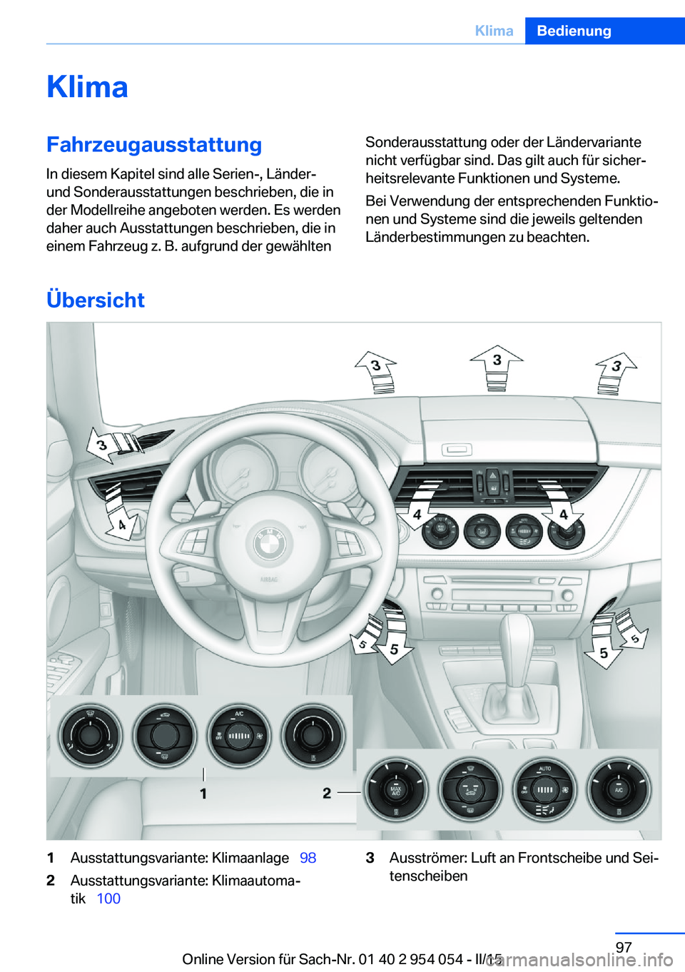 BMW Z4 2016  Betriebsanleitungen (in German) KlimaFahrzeugausstattungIn diesem Kapitel sind alle Serien-, Länder-
und Sonderausstattungen beschrieben, die in
der Modellreihe angeboten werden. Es werden
daher auch Ausstattungen beschrieben, die 