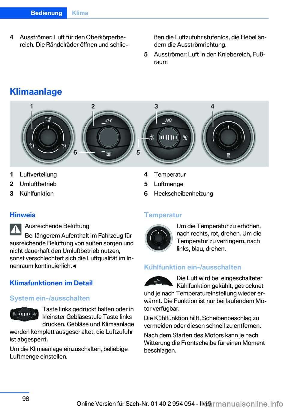 BMW Z4 2016  Betriebsanleitungen (in German) 4Ausströmer: Luft für den Oberkörperbe‐
reich. Die Rändelräder öffnen und schlie‐ßen die Luftzufuhr stufenlos, die Hebel än‐
dern die Ausströmrichtung.5Ausströmer: Luft in den Kniebere