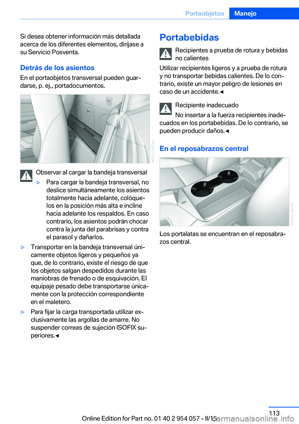 BMW Z4 2016 Manuales de Empleo (in Spanish) Si desea obtener información más detallada
acerca de los diferentes elementos, diríjase a
su Servicio Posventa.
Detrás de los asientos
En el portaobjetos transversal pueden guar‐
darse, p. ej., BMW Z4 2016 Manuales de Empleo (in Spanish) Si desea obtener información más detallada
acerca de los diferentes elementos, diríjase a
su Servicio Posventa.
Detrás de los asientos
En el portaobjetos transversal pueden guar‐
darse, p. ej.,