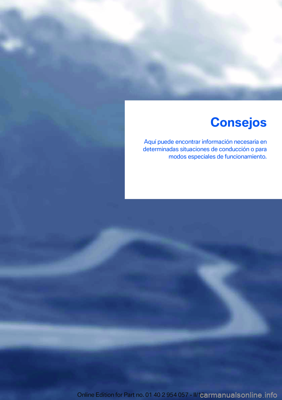 BMW Z4 2016  Manuales de Empleo (in Spanish) Consejos
Aquí puede encontrar información necesaria en
determinadas situaciones de conducción o para modos especiales de funcionamiento.Online Edition for Part no. 01 40 2 954 057 - II/15 