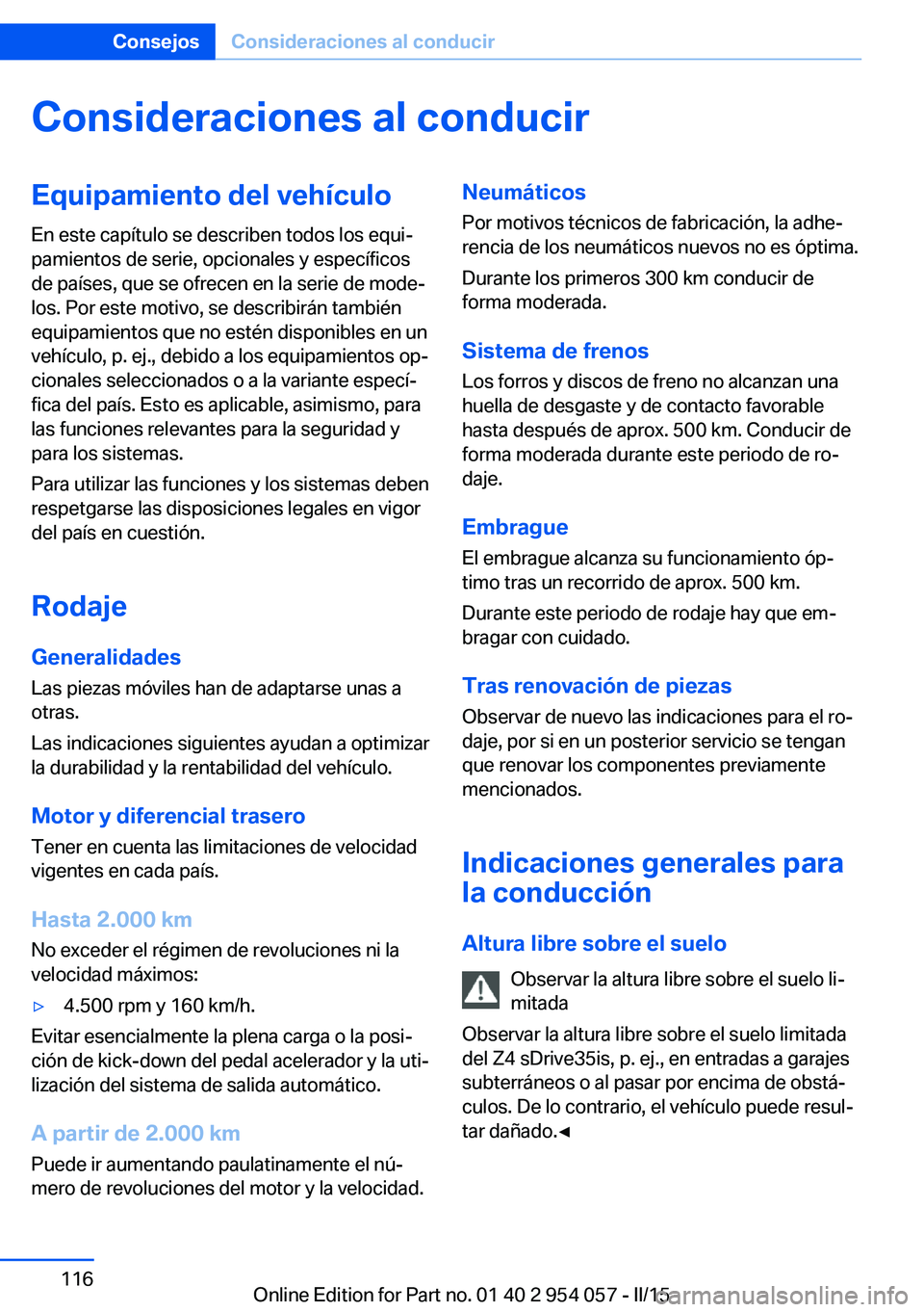BMW Z4 2016 Manuales de Empleo (in Spanish) Consideraciones al conducirEquipamiento del vehículo
En este capítulo se describen todos los equi‐
pamientos de serie, opcionales y específicos
de países, que se ofrecen en la serie de mode‐
l BMW Z4 2016 Manuales de Empleo (in Spanish) Consideraciones al conducirEquipamiento del vehículo
En este capítulo se describen todos los equi‐
pamientos de serie, opcionales y específicos
de países, que se ofrecen en la serie de mode‐
l