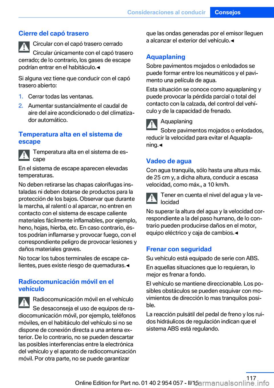 BMW Z4 2016 Manuales de Empleo (in Spanish) Cierre del capó traseroCircular con el capó trasero cerrado
Circular únicamente con el capó trasero
cerrado; de lo contrario, los gases de escape
podrían entrar en el habitáculo.◀
Si alguna ve BMW Z4 2016 Manuales de Empleo (in Spanish) Cierre del capó traseroCircular con el capó trasero cerrado
Circular únicamente con el capó trasero
cerrado; de lo contrario, los gases de escape
podrían entrar en el habitáculo.◀
Si alguna ve