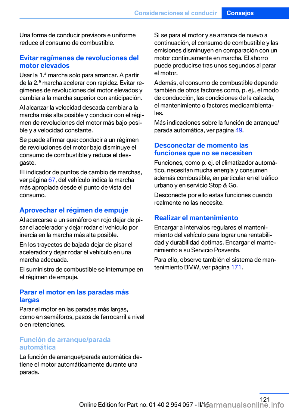 BMW Z4 2016 Manuales de Empleo (in Spanish) Una forma de conducir previsora e uniforme
reduce el consumo de combustible.
Evitar regímenes de revoluciones del
motor elevados
Usar la 1.ª marcha solo para arrancar. A partir
de la 2.ª marcha ace BMW Z4 2016 Manuales de Empleo (in Spanish) Una forma de conducir previsora e uniforme
reduce el consumo de combustible.
Evitar regímenes de revoluciones del
motor elevados
Usar la 1.ª marcha solo para arrancar. A partir
de la 2.ª marcha ace