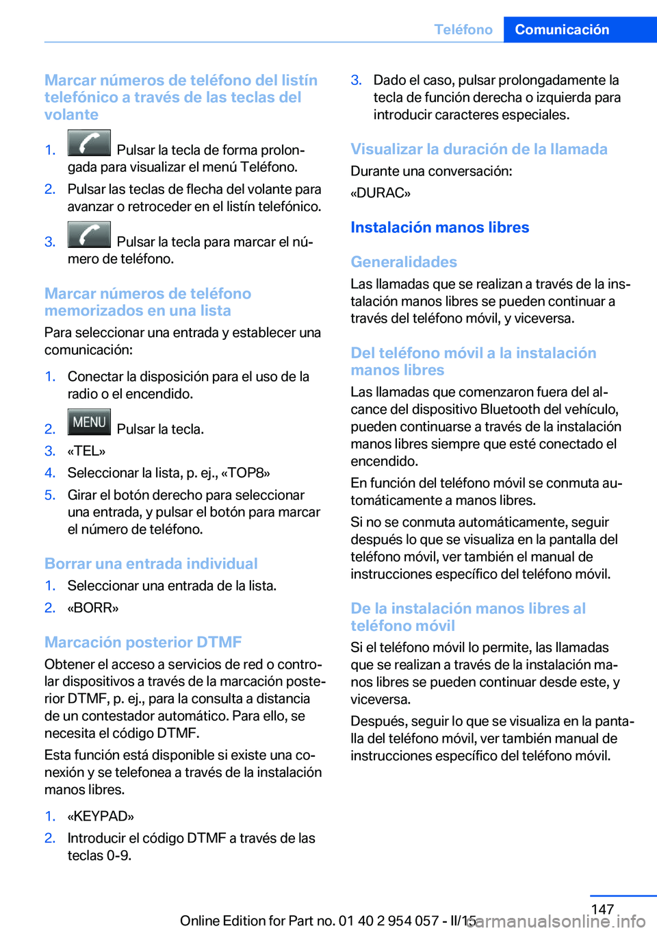 BMW Z4 2016  Manuales de Empleo (in Spanish) Marcar números de teléfono del listín
telefónico a través de las teclas del
volante1.  Pulsar la tecla de forma prolon‐
gada para visualizar el menú Teléfono.2.Pulsar las teclas de flecha del