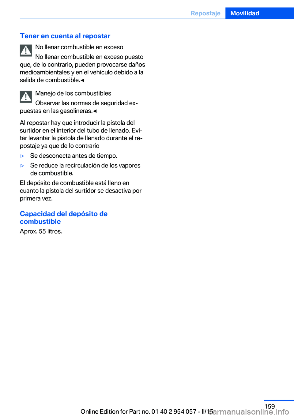 BMW Z4 2016  Manuales de Empleo (in Spanish) Tener en cuenta al repostarNo llenar combustible en exceso
No llenar combustible en exceso puesto
que, de lo contrario, pueden provocarse daños
medioambientales y en el vehículo debido a la
salida d