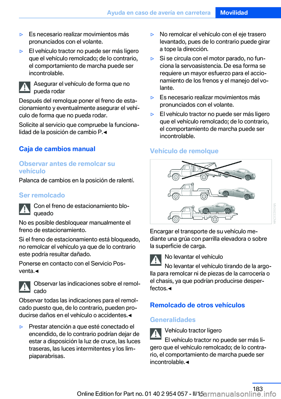 BMW Z4 2016 Manuales de Empleo (in Spanish) ▷Es necesario realizar movimientos más
pronunciados con el volante.▷El vehículo tractor no puede ser más ligero
que el vehículo remolcado; de lo contrario,
el comportamiento de marcha puede se BMW Z4 2016 Manuales de Empleo (in Spanish) ▷Es necesario realizar movimientos más
pronunciados con el volante.▷El vehículo tractor no puede ser más ligero
que el vehículo remolcado; de lo contrario,
el comportamiento de marcha puede se