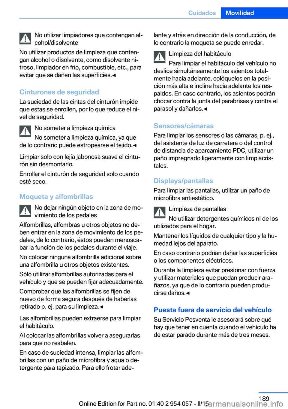 BMW Z4 2016 Manuales de Empleo (in Spanish) No utilizar limpiadores que contengan al‐
cohol/disolvente
No utilizar productos de limpieza que conten‐
gan alcohol o disolvente, como disolvente ni‐
troso, limpiador en frío, combustible, etc BMW Z4 2016 Manuales de Empleo (in Spanish) No utilizar limpiadores que contengan al‐
cohol/disolvente
No utilizar productos de limpieza que conten‐
gan alcohol o disolvente, como disolvente ni‐
troso, limpiador en frío, combustible, etc