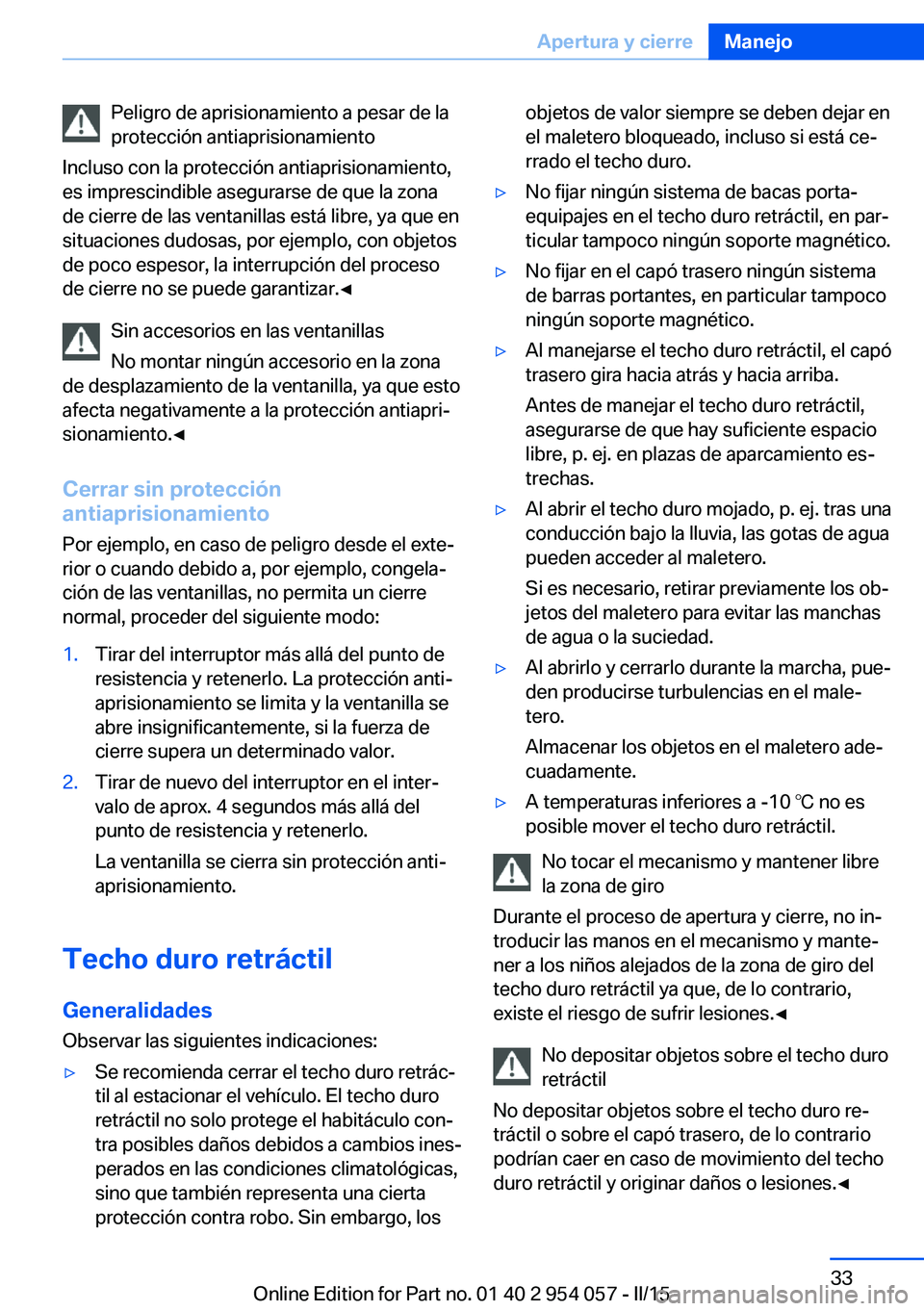 BMW Z4 2016 Manuales de Empleo (in Spanish) Peligro de aprisionamiento a pesar de la
protección antiaprisionamiento
Incluso con la protección antiaprisionamiento,
es imprescindible asegurarse de que la zona
de cierre de las ventanillas está BMW Z4 2016 Manuales de Empleo (in Spanish) Peligro de aprisionamiento a pesar de la
protección antiaprisionamiento
Incluso con la protección antiaprisionamiento,
es imprescindible asegurarse de que la zona
de cierre de las ventanillas está