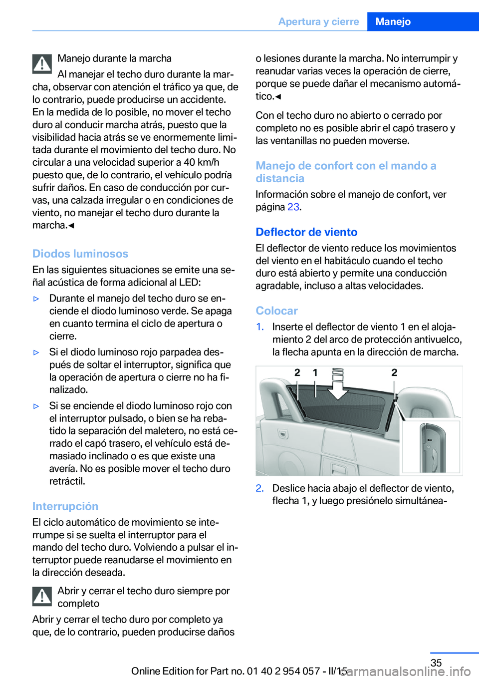 BMW Z4 2016 Manuales de Empleo (in Spanish) Manejo durante la marcha
Al manejar el techo duro durante la mar‐
cha, observar con atención el tráfico ya que, de
lo contrario, puede producirse un accidente.
En la medida de lo posible, no mover BMW Z4 2016 Manuales de Empleo (in Spanish) Manejo durante la marcha
Al manejar el techo duro durante la mar‐
cha, observar con atención el tráfico ya que, de
lo contrario, puede producirse un accidente.
En la medida de lo posible, no mover