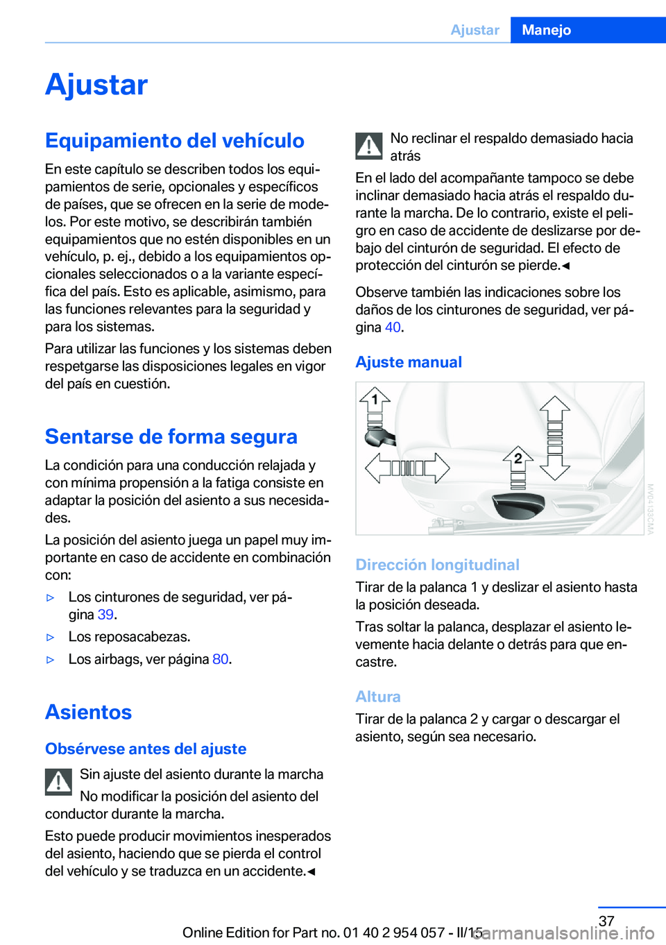 BMW Z4 2016 Manuales de Empleo (in Spanish) AjustarEquipamiento del vehículo
En este capítulo se describen todos los equi‐
pamientos de serie, opcionales y específicos
de países, que se ofrecen en la serie de mode‐
los. Por este motivo, BMW Z4 2016 Manuales de Empleo (in Spanish) AjustarEquipamiento del vehículo
En este capítulo se describen todos los equi‐
pamientos de serie, opcionales y específicos
de países, que se ofrecen en la serie de mode‐
los. Por este motivo,