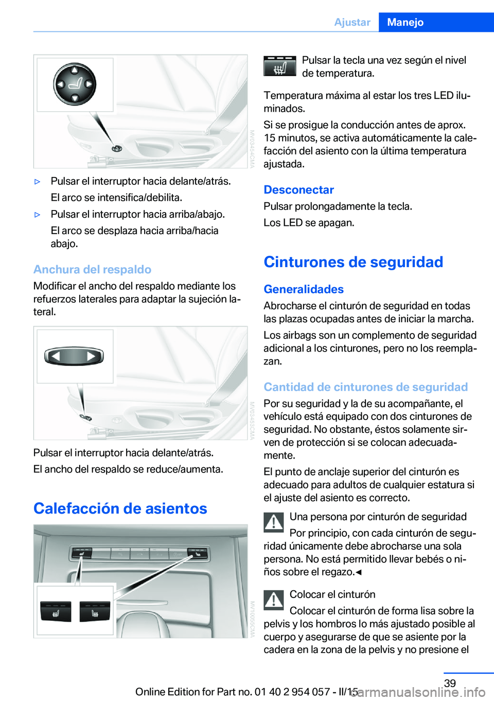 BMW Z4 2016 Manuales de Empleo (in Spanish) ▷Pulsar el interruptor hacia delante/atrás.
El arco se intensifica/debilita.▷Pulsar el interruptor hacia arriba/abajo.
El arco se desplaza hacia arriba/hacia
abajo.
Anchura del respaldo
Modificar BMW Z4 2016 Manuales de Empleo (in Spanish) ▷Pulsar el interruptor hacia delante/atrás.
El arco se intensifica/debilita.▷Pulsar el interruptor hacia arriba/abajo.
El arco se desplaza hacia arriba/hacia
abajo.
Anchura del respaldo
Modificar