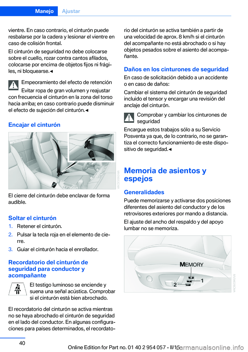 BMW Z4 2016 Manuales de Empleo (in Spanish) vientre. En caso contrario, el cinturón puede
resbalarse por la cadera y lesionar el vientre en
caso de colisión frontal.
El cinturón de seguridad no debe colocarse
sobre el cuello, rozar contra ca BMW Z4 2016 Manuales de Empleo (in Spanish) vientre. En caso contrario, el cinturón puede
resbalarse por la cadera y lesionar el vientre en
caso de colisión frontal.
El cinturón de seguridad no debe colocarse
sobre el cuello, rozar contra ca