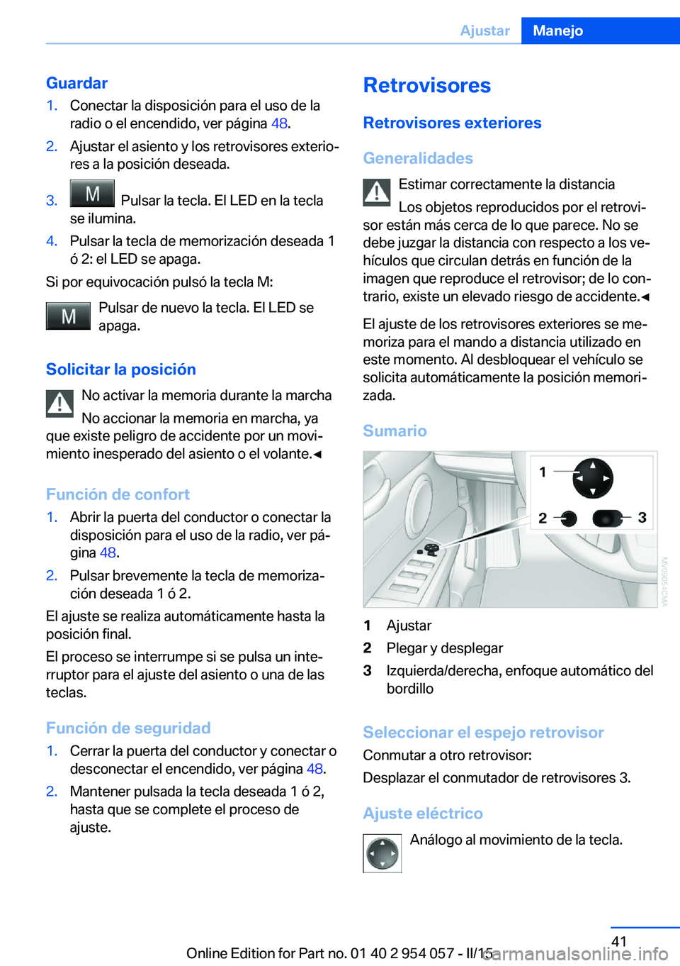BMW Z4 2016 Manuales de Empleo (in Spanish) Guardar1.Conectar la disposición para el uso de la
radio o el encendido, ver página 48.2.Ajustar el asiento y los retrovisores exterio‐
res a la posición deseada.3. Pulsar la tecla. El LED en l BMW Z4 2016 Manuales de Empleo (in Spanish) Guardar1.Conectar la disposición para el uso de la
radio o el encendido, ver página 48.2.Ajustar el asiento y los retrovisores exterio‐
res a la posición deseada.3. Pulsar la tecla. El LED en l