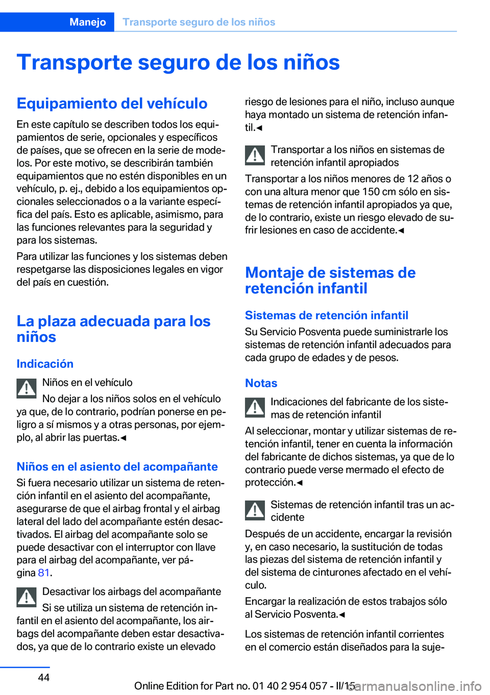 BMW Z4 2016 Manuales de Empleo (in Spanish) Transporte seguro de los niñosEquipamiento del vehículo
En este capítulo se describen todos los equi‐
pamientos de serie, opcionales y específicos
de países, que se ofrecen en la serie de mode BMW Z4 2016 Manuales de Empleo (in Spanish) Transporte seguro de los niñosEquipamiento del vehículo
En este capítulo se describen todos los equi‐
pamientos de serie, opcionales y específicos
de países, que se ofrecen en la serie de mode