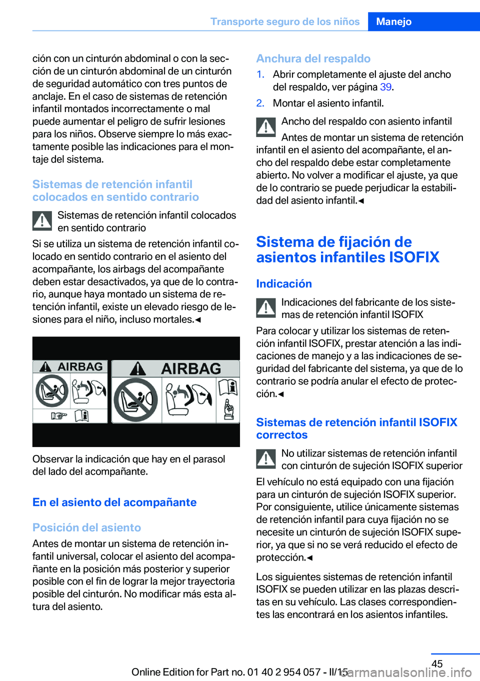 BMW Z4 2016 Manuales de Empleo (in Spanish) ción con un cinturón abdominal o con la sec‐
ción de un cinturón abdominal de un cinturón
de seguridad automático con tres puntos de
anclaje. En el caso de sistemas de retención
infantil mont BMW Z4 2016 Manuales de Empleo (in Spanish) ción con un cinturón abdominal o con la sec‐
ción de un cinturón abdominal de un cinturón
de seguridad automático con tres puntos de
anclaje. En el caso de sistemas de retención
infantil mont