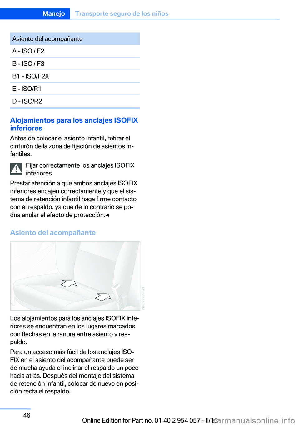BMW Z4 2016 Manuales de Empleo (in Spanish) Asiento del acompañanteA - ISO / F2B - ISO / F3B1 - ISO/F2XE - ISO/R1D - ISO/R2
Alojamientos para los anclajes ISOFIX
inferiores
Antes de colocar el asiento infantil, retirar el
cinturón de la zona BMW Z4 2016 Manuales de Empleo (in Spanish) Asiento del acompañanteA - ISO / F2B - ISO / F3B1 - ISO/F2XE - ISO/R1D - ISO/R2
Alojamientos para los anclajes ISOFIX
inferiores
Antes de colocar el asiento infantil, retirar el
cinturón de la zona