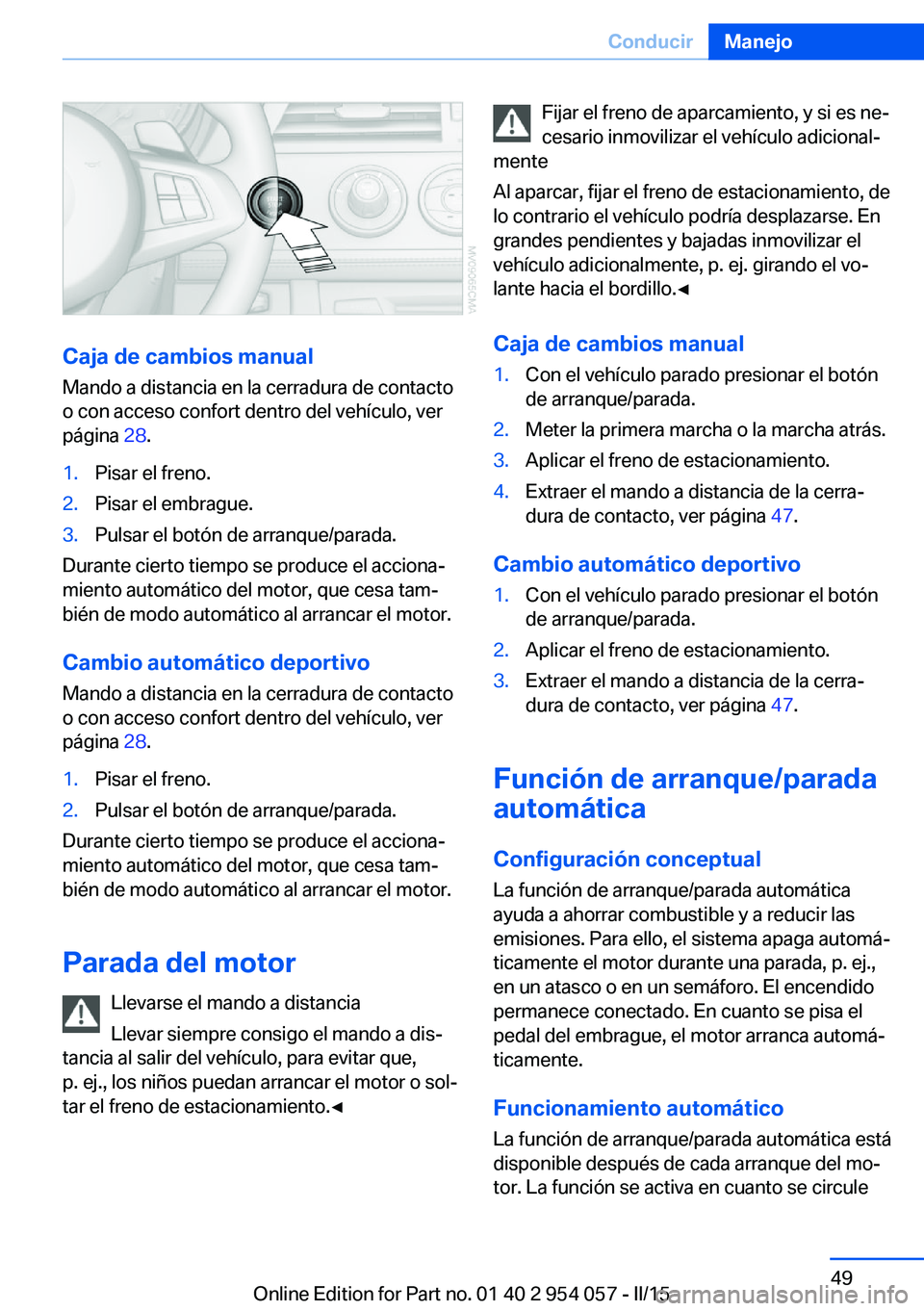 BMW Z4 2016 Manuales de Empleo (in Spanish) Caja de cambios manualMando a distancia en la cerradura de contacto
o con acceso confort dentro del vehículo, ver
página 28.
1.Pisar el freno.2.Pisar el embrague.3.Pulsar el botón de arranque/para BMW Z4 2016 Manuales de Empleo (in Spanish) Caja de cambios manualMando a distancia en la cerradura de contacto
o con acceso confort dentro del vehículo, ver
página 28.
1.Pisar el freno.2.Pisar el embrague.3.Pulsar el botón de arranque/para