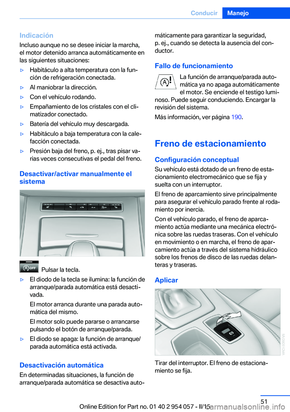 BMW Z4 2016 Manuales de Empleo (in Spanish) IndicaciónIncluso aunque no se desee iniciar la marcha,
el motor detenido arranca automáticamente en
las siguientes situaciones:▷Habitáculo a alta temperatura con la fun‐
ción de refrigeració BMW Z4 2016 Manuales de Empleo (in Spanish) IndicaciónIncluso aunque no se desee iniciar la marcha,
el motor detenido arranca automáticamente en
las siguientes situaciones:▷Habitáculo a alta temperatura con la fun‐
ción de refrigeració