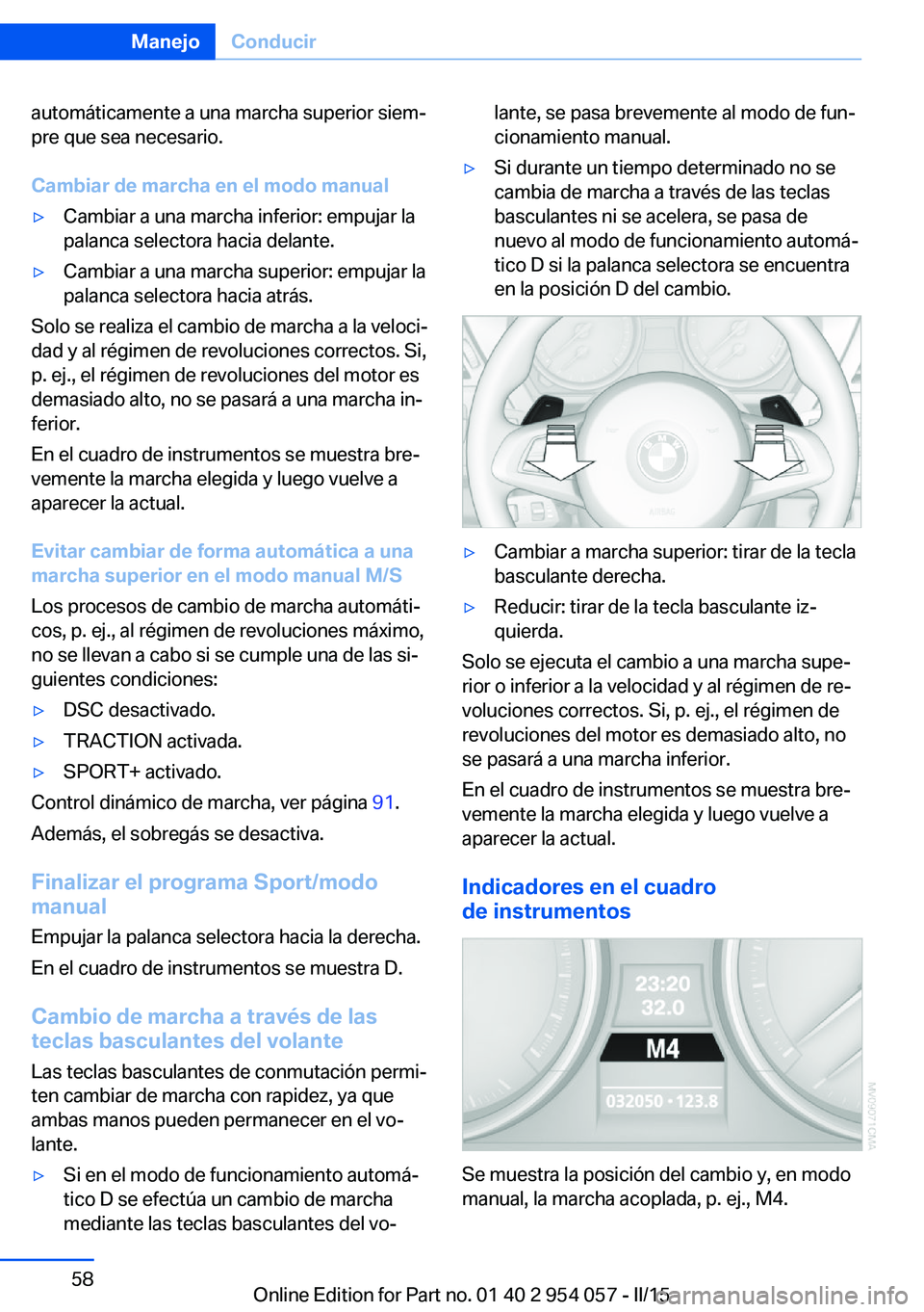 BMW Z4 2016 Manuales de Empleo (in Spanish) automáticamente a una marcha superior siem‐
pre que sea necesario.
Cambiar de marcha en el modo manual▷Cambiar a una marcha inferior: empujar la
palanca selectora hacia delante.▷Cambiar a una m BMW Z4 2016 Manuales de Empleo (in Spanish) automáticamente a una marcha superior siem‐
pre que sea necesario.
Cambiar de marcha en el modo manual▷Cambiar a una marcha inferior: empujar la
palanca selectora hacia delante.▷Cambiar a una m