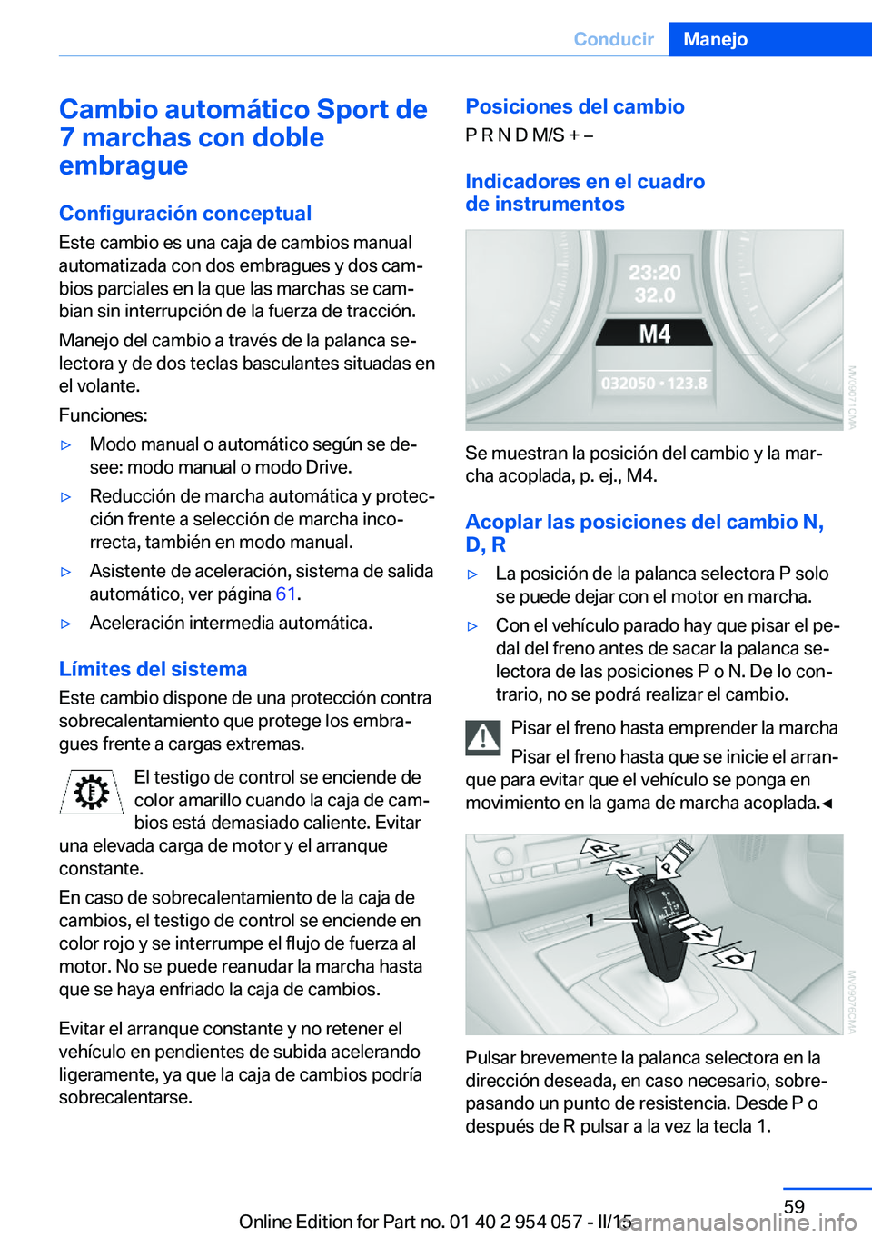 BMW Z4 2016 Manuales de Empleo (in Spanish) Cambio automático Sport de
7 marchas con doble
embrague
Configuración conceptual
Este cambio es una caja de cambios manual
automatizada con dos embragues y dos cam‐
bios parciales en la que las ma BMW Z4 2016 Manuales de Empleo (in Spanish) Cambio automático Sport de
7 marchas con doble
embrague
Configuración conceptual
Este cambio es una caja de cambios manual
automatizada con dos embragues y dos cam‐
bios parciales en la que las ma