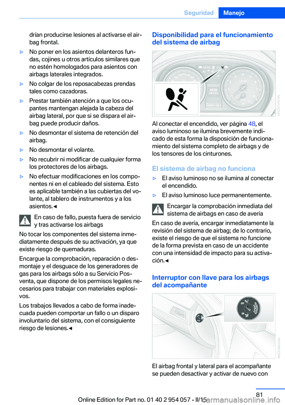 BMW Z4 2016 Manuales de Empleo (in Spanish) drían producirse lesiones al activarse el air‐
bag frontal.▷No poner en los asientos delanteros fun‐
das, cojines u otros artículos similares que
no estén homologados para asientos con
airbag BMW Z4 2016 Manuales de Empleo (in Spanish) drían producirse lesiones al activarse el air‐
bag frontal.▷No poner en los asientos delanteros fun‐
das, cojines u otros artículos similares que
no estén homologados para asientos con
airbag
