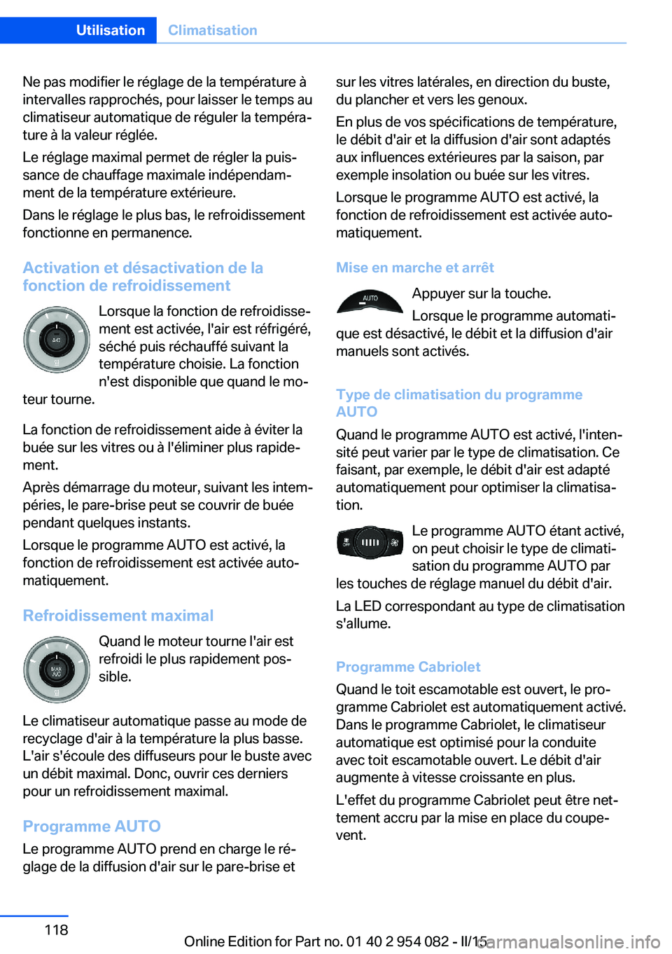BMW Z4 2016 Notices Demploi (in French) Ne pas modifier le réglage de la température à
intervalles rapprochés, pour laisser le temps au
climatiseur automatique de réguler la tempéra‐
ture à la valeur réglée.
Le réglage maximal p BMW Z4 2016 Notices Demploi (in French) Ne pas modifier le réglage de la température à
intervalles rapprochés, pour laisser le temps au
climatiseur automatique de réguler la tempéra‐
ture à la valeur réglée.
Le réglage maximal p