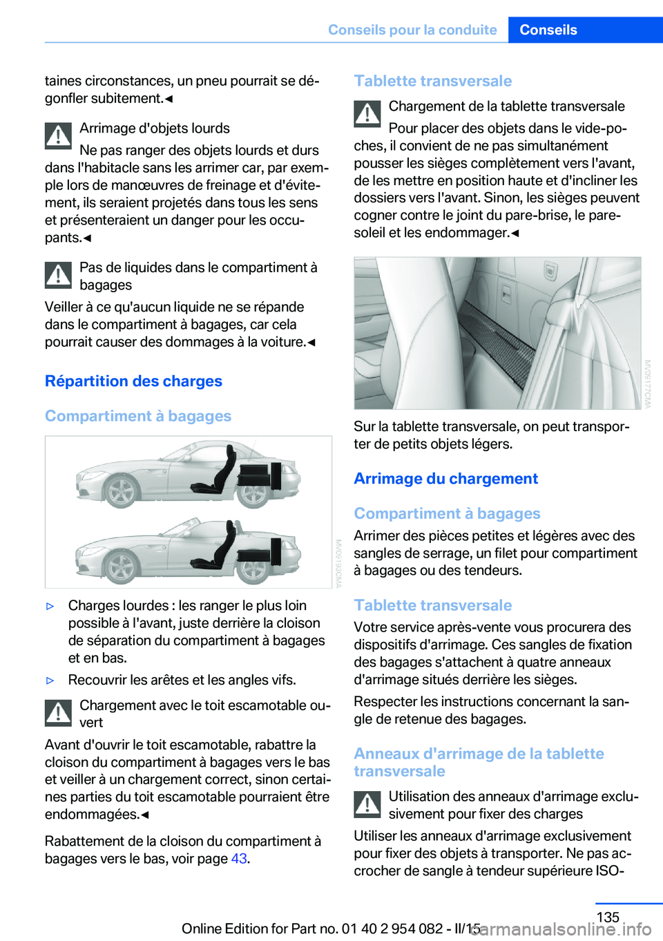 BMW Z4 2016 Notices Demploi (in French) taines circonstances, un pneu pourrait se dé‐
gonfler subitement.◀
Arrimage d'objets lourds
Ne pas ranger des objets lourds et durs
dans l'habitacle sans les arrimer car, par exem‐
ple BMW Z4 2016 Notices Demploi (in French) taines circonstances, un pneu pourrait se dé‐
gonfler subitement.◀
Arrimage d'objets lourds
Ne pas ranger des objets lourds et durs
dans l'habitacle sans les arrimer car, par exem‐
ple