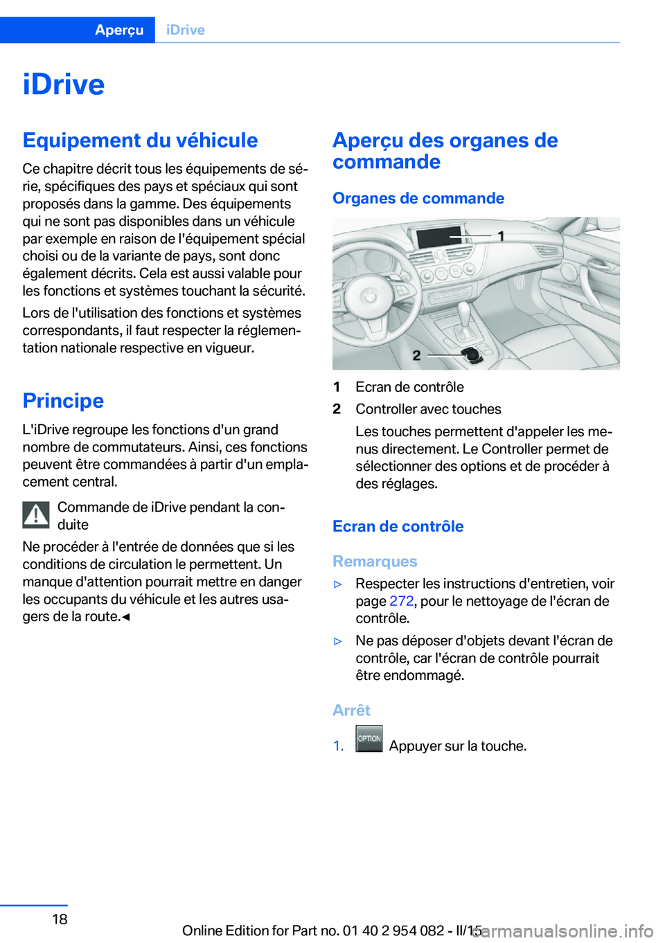 BMW Z4 2016 Notices Demploi (in French) iDriveEquipement du véhicule
Ce chapitre décrit tous les équipements de sé‐
rie, spécifiques des pays et spéciaux qui sont
proposés dans la gamme. Des équipements
qui ne sont pas disponibles BMW Z4 2016 Notices Demploi (in French) iDriveEquipement du véhicule
Ce chapitre décrit tous les équipements de sé‐
rie, spécifiques des pays et spéciaux qui sont
proposés dans la gamme. Des équipements
qui ne sont pas disponibles