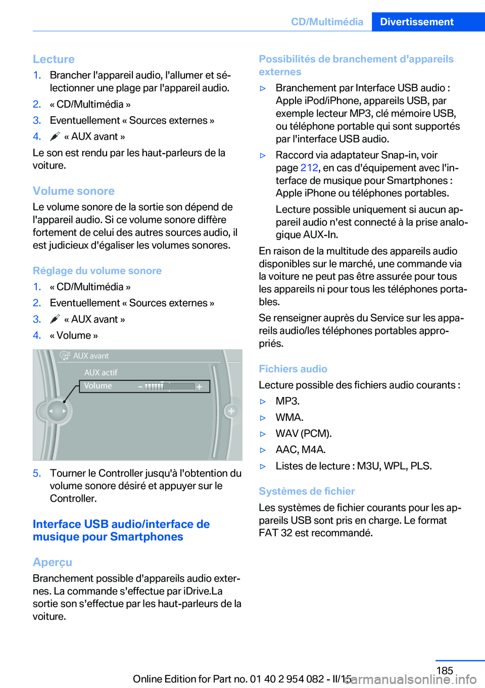 BMW Z4 2016 Notices Demploi (in French) Lecture1.Brancher l'appareil audio, l'allumer et sé‐
lectionner une plage par l'appareil audio.2.« CD/Multimédia »3.Eventuellement « Sources externes »4. « AUX avant »
Le son es BMW Z4 2016 Notices Demploi (in French) Lecture1.Brancher l'appareil audio, l'allumer et sé‐
lectionner une plage par l'appareil audio.2.« CD/Multimédia »3.Eventuellement « Sources externes »4. « AUX avant »
Le son es